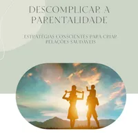 Descomplicar a Parentalidade